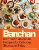 Banchan: 60 Korean American Recipes for Delicious, Shareable Sides (Electronic Format)