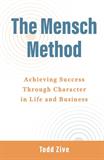 The Mensch Method: Achieving Success Through Character in Life and Business