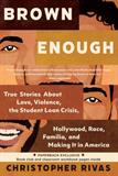 Brown Enough: True Stories About Love, Violence, the Student Loan Crisis, Hollywood, Race, Familia, and Making It in America