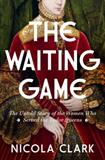 The Waiting Game: The Untold Story of the Women Who Served the Tudor Queens