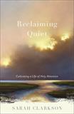 Reclaiming Quiet: Cultivating a Life of Holy Attention (Electronic Format)