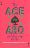 The Ace and Aro Relationship Guide: Making It Work in Friendship, Love, and Sex