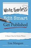 Write Fearless. Edit Smart. Get Published. A Master Class for Fiction Writers