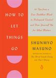 How to Let Things Go: 99 Tips from a Zen Buddhist Monk to Relinquish Control and Free Yourself Up for What Matters