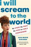 I Will Scream to the World: My Story. My Fight. My Hope for Girls Everywhere. (Electronic Format)