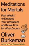 Meditations for Mortals: Four Weeks to Embrace Your Limitations and Make Time for What Counts (Electronic Format)