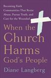 When the Church Harms God's People: Becoming Faith Communities That Resist Abuse, Pursue Truth, and Care for the Wounded (Electronic Format)