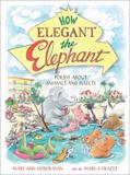 How Elegant the Elephant: Poems About Animals and Insects