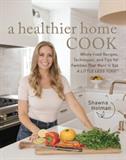 A Healthier Home Cook: Whole Food Recipes, Techniques, and Tips for Families That Want to Eat A Little Less Toxic (Electronic Format)