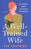 A Well-Trained Wife: My Escape from Christian Patriarchy