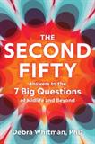 The Second Fifty: Answers to the 7 Big Questions of Midlife and Beyond