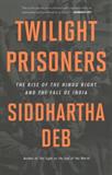 Twilight Prisoners: The Rise of the Hindu Right and the Fall of India